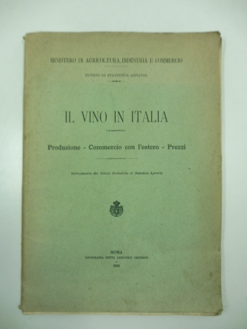 Il vino in Italia.    Produzione - Commercio con l'estero - Prezzi.    Supplemento alle notizie periodiche di Statistica Agraria Ministero di Agricoltura, industria e commercio.  Ufficio di statistica agraria